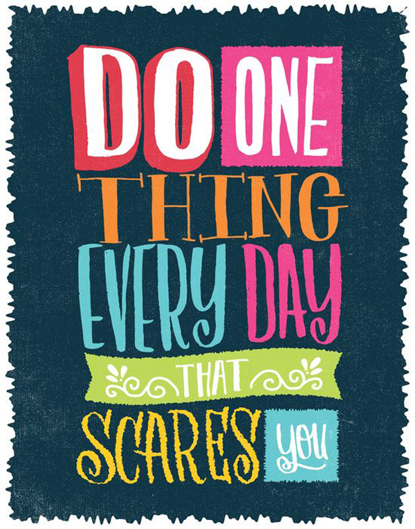 Do one thing every day that scares you.