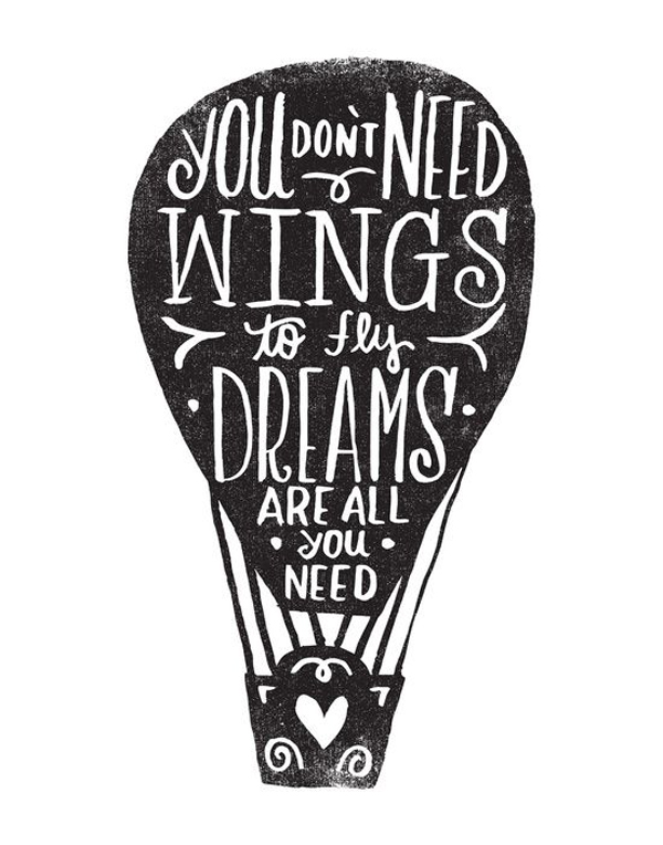 You don't need wings to fly, dreams are all you need.