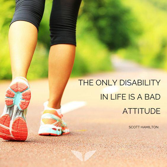 The only disability in life is a bad attitude. - Scott Hamilton