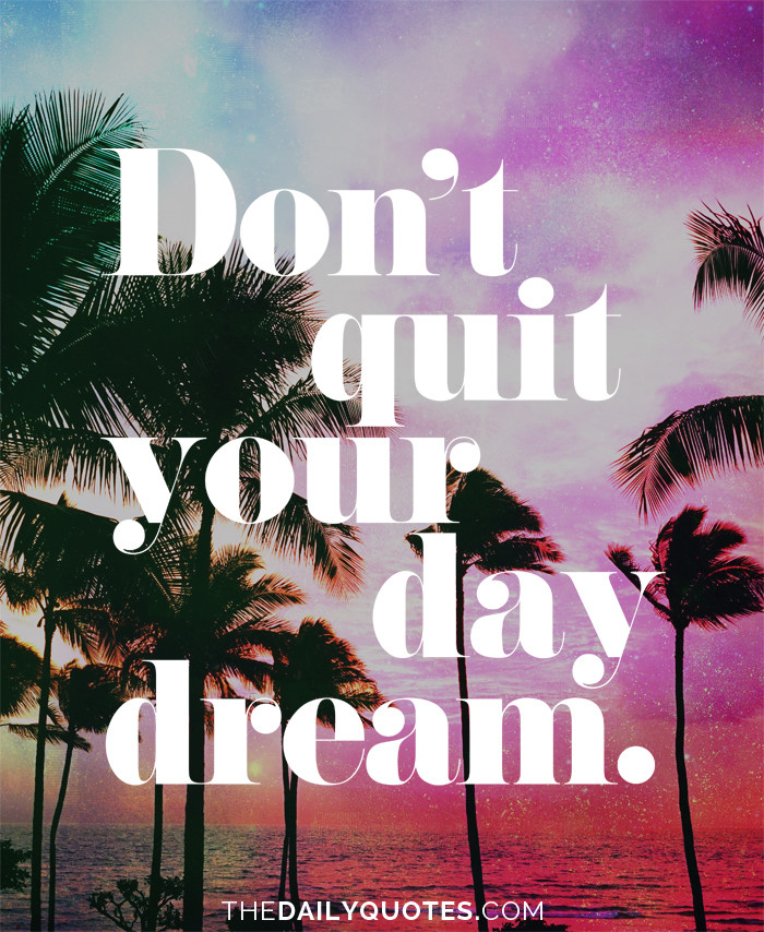 Don't quit your daydream.