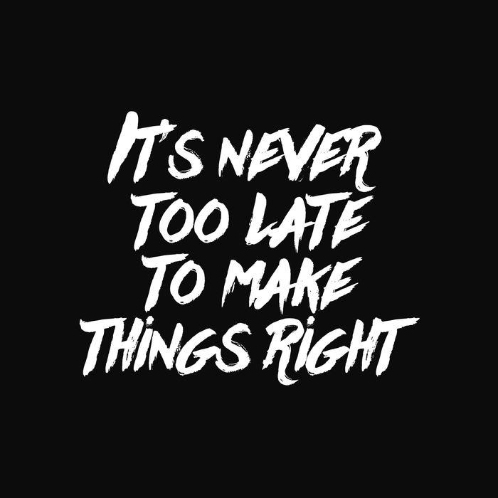 It's never too late to make things right.