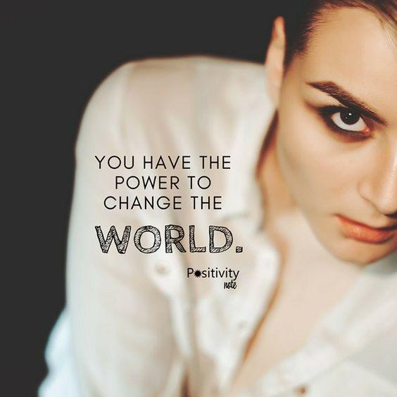 You have the power to change the world.